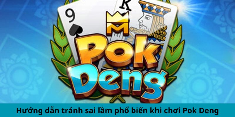 Hướng dẫn tránh sai lầm phổ biến khi chơi Pok Deng