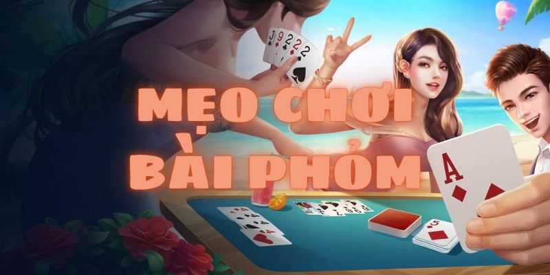 Bài Phỏm cần nhiều mẹo hay để tăng tỉ lệ thắng