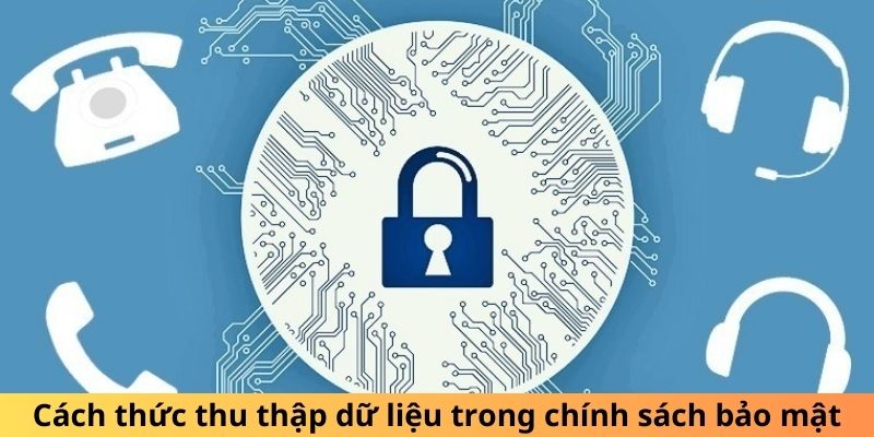 Phương pháp thu thập thông tin được quy định trong chính sách bảo mật