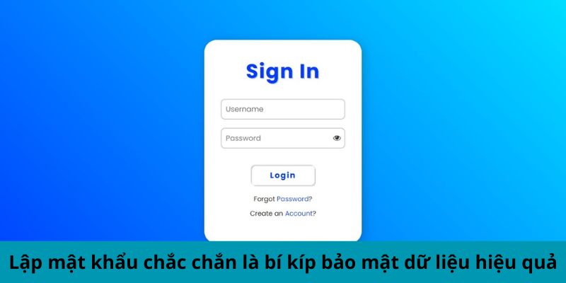 Lập mật khẩu chắc chắn là bí kíp bảo mật dữ liệu hiệu quả