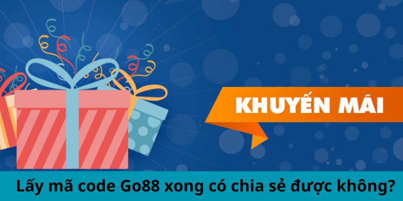 Lấy mã code Go88 xong có chia sẻ được không?