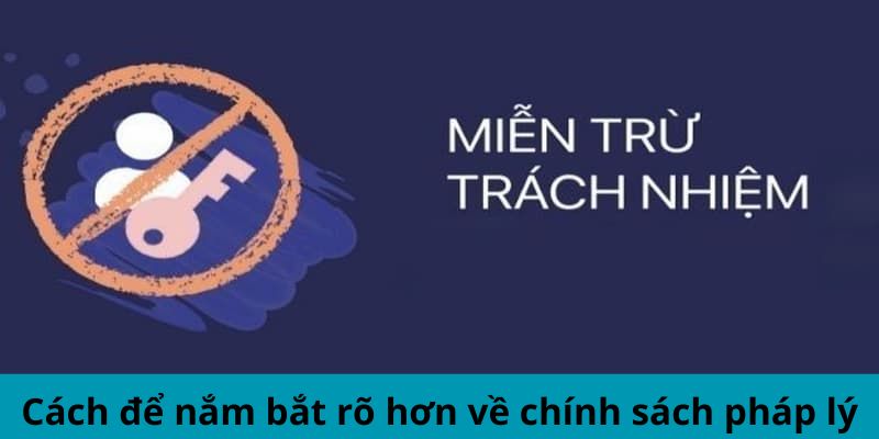 Cách để nắm bắt rõ hơn về chính sách pháp lý