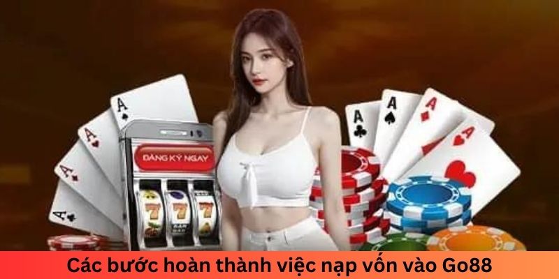 Các bước hoàn thành việc nạp vốn vào Go88