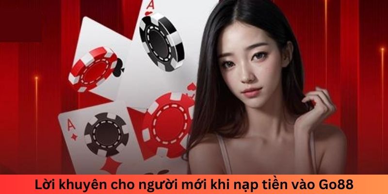 Lời khuyên cho người mới khi nạp tiền vào Go88