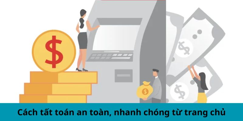 Cách tất toán an toàn, nhanh chóng từ trang chủ