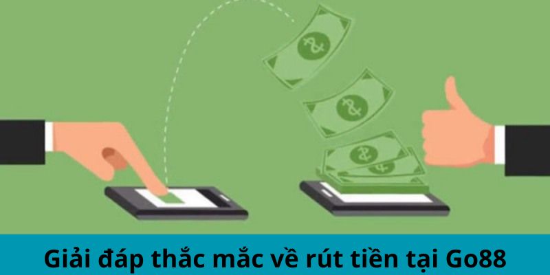 Giải đáp thắc mắc về rút tiền tại Go88