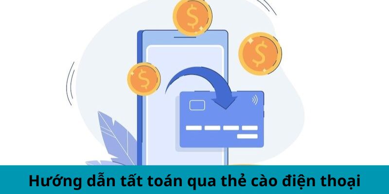 Hướng dẫn tất toán qua thẻ cào điện thoại