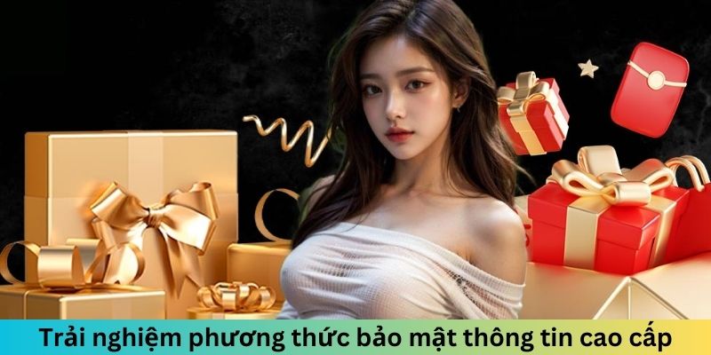 Trải nghiệm phương thức bảo mật thông tin cao cấp